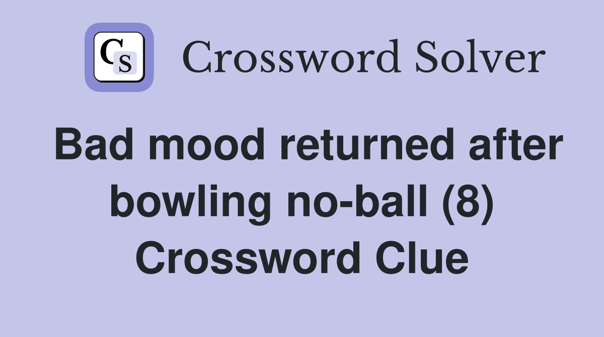 Bad mood returned after bowling noball (8) Crossword Clue Answers